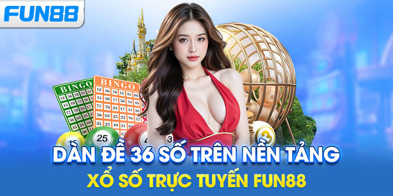 Dàn đề 36 số trên nền tảng xổ số trực tuyến Fun88