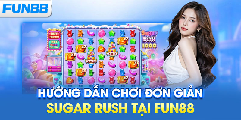 Hướng dẫn chơi đơn giản Sugar Rush tại Fun88